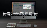 传奇外传sf发布网-传奇外传手游官方下载