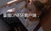 掌握DNFSF客户端，畅享网络世界