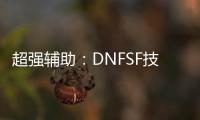 超强辅助：DNFSF技能助力全面提升