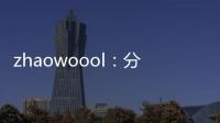 zhaowoool：分享知识、探索未知的互联网世界
